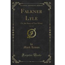 Falkner Lyle, Vol. 2 of 3: Or, the Story of Two Wives (Classic Reprint)