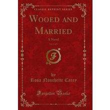 Wooed and Married, Vol. 3 of 3: A Novel (Classic Reprint)