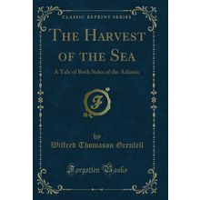 The Harvest of the Sea: A Tale of Both Sides of the Atlantic (Classic Reprint)