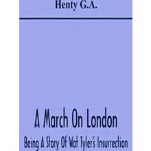 A March On London, Being A Story Of Wat Tyler's Insurrection