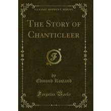 The Story of Chanticleer (Classic Reprint)