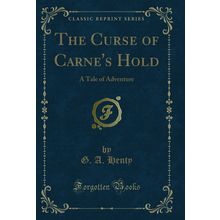 The Curse of Carne's Hold: A Tale of Adventure (Classic Reprint)