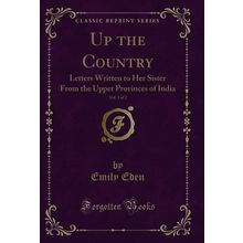 Up the Country, Vol. 1 of 2 (Classic Reprint)