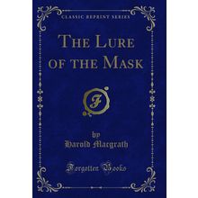 The Lure of the Mask (Classic Reprint)