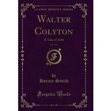 Walter Colyton, Vol. 1 of 3: A Tale of 1688 (Classic Reprint)
