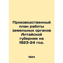 Production Plan of the Land Bodies of the Altai Province for 1923-24. In Russia