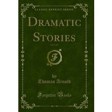 Dramatic Stories, Vol. 1 of 3 (Classic Reprint)