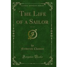 The Life of a Sailor, Vol. 1 of 2 (Classic Reprint)