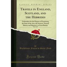 Travels in England, Scotland, and the Hebrides, Vol. 1 of 2 (Classic Reprint)