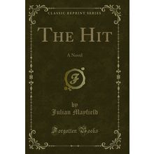 The Hit: A Novel (Classic Reprint)