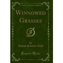 Winnowed Grasses (Classic Reprint)