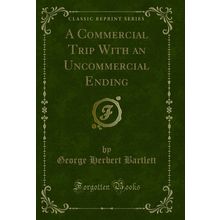 A Commercial Trip With an Uncommercial Ending (Classic Reprint)