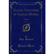 Ellen, Countess of Castle Howel, Vol. 1 of 4: A Novel (Classic Reprint)