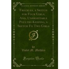 Freckles, a Sketch for Four Girls, And, Unprofitable Poultry-Keeping