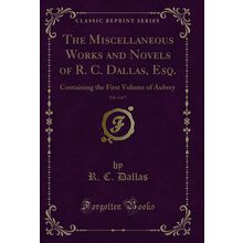 The Miscellaneous Works and Novels of R. C. Dallas, Esq., Vol. 4 of 7