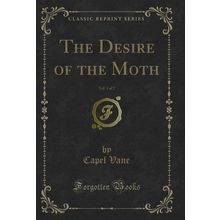 The Desire of the Moth, Vol. 1 of 2 (Classic Reprint)