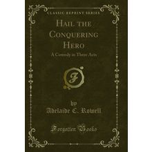 Hail the Conquering Hero: A Comedy in Three Acts (Classic Reprint)