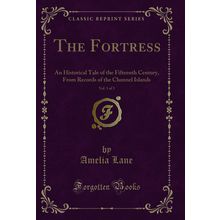 The Fortress, Vol. 1 of 3: An Historical Tale of the Fifteenth Century