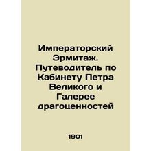 Imperial Hermitage. A guide to Peter the Greats Cabinet and the Gallery of Jewel