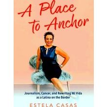 A Place To Anchor: Journalism, Cancer, And Rewriting Mi Vida As A Latina On The