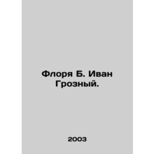 Florea B. Ivan the Terrible. In Russian /Florya B. Ivan Groznyy.