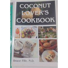 COCONUT LOVER'S COOKBOOK BY BRUCE FIFE, N.D. -3TH EDITION 2008 HEALTHY COOKING