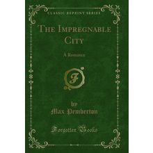 The Impregnable City: A Romance (Classic Reprint)