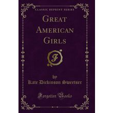 Great American Girls (Classic Reprint)