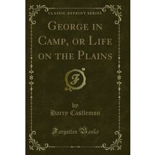 George in Camp, or Life on the Plains (Classic Reprint)