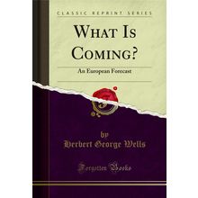 What Is Coming?: An European Forecast (Classic Reprint)