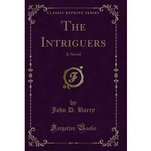The Intriguers: A Novel (Classic Reprint)