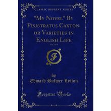 "My Novel" By Pisistratus Caxton, or Varieties in English Life, Vol. 2 of 4"