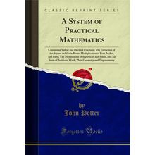 A System of Practical Mathematics (Classic Reprint)