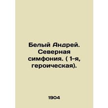 White Andrey. Northern Symphony. (Heroic 1st). In Russian /Belyy Andrey. Severna