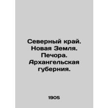 Northern Krai. New Earth. Pechora. Arkhangelsk province. In Russian /Severnyy k