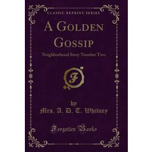 A Golden Gossip: Neighborhood Story Number Two (Classic Reprint)