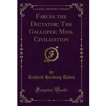 Farces the Dictator; The Galloper; Miss. Civilization (Classic Reprint)