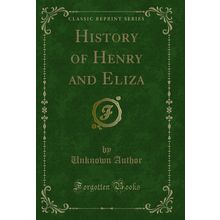 History of Henry and Eliza (Classic Reprint)