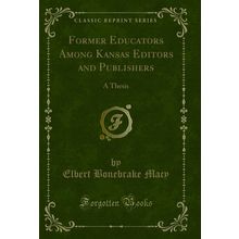 Former Educators Among Kansas Editors and Publishers: A Thesis