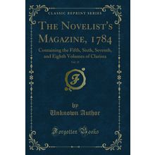 The Novelist's Magazine, 1784, Vol. 15: Containing the Fifth, Sixth, Seventh
