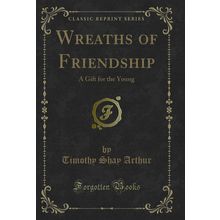 Wreaths of Friendship: A Gift for the Young (Classic Reprint)