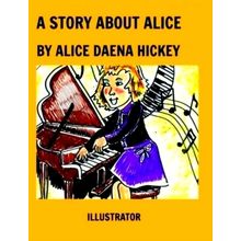 A Story About Alice - Alice by Alice Daena Hickey