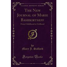 The New Journal of Marie Bashkirtseff: From Childhood to Girlhood
