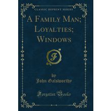 A Family Man; Loyalties; Windows (Classic Reprint)
