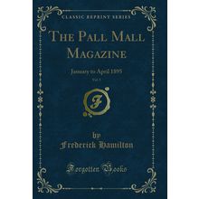 The Pall Mall Magazine, Vol. 5: January to April 1895 (Classic Reprint)