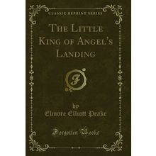 The Little King of Angel's Landing (Classic Reprint)