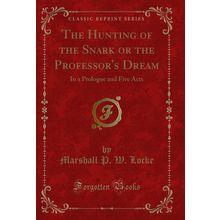 The Hunting of the Snark or the Professor's Dream: In a Prologue and Five Acts