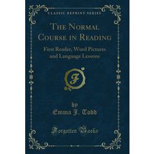 The Normal Course in Reading: First Reader, Word Pictures and Language Lessons