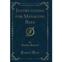 Instructions for Managing Bees (Classic Reprint)