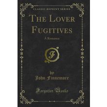 The Lover Fugitives: A Romance (Classic Reprint)